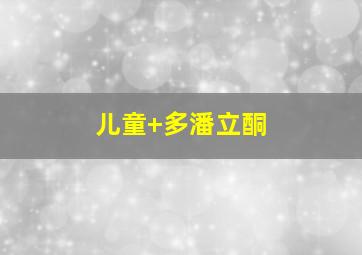 儿童 多潘立酮